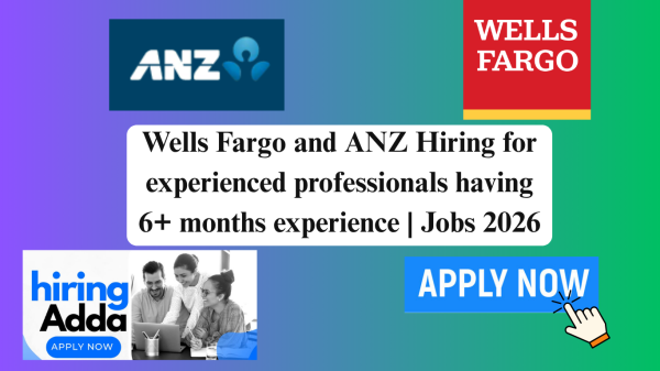 Wells Fargo and ANZ Hiring for experienced professionals having 6+ months experience | Jobs 2026